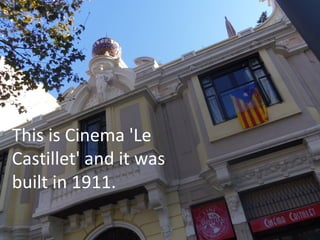 This is Cinema 'Le
Castillet' and it was
built in 1911.

 