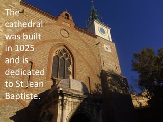 The
cathedral
was built
in 1025
and is
dedicated
to St Jean
Baptiste.

 