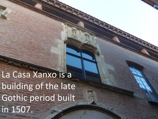 La Casa Xanxo is a
building of the late
Gothic period built
in 1507.

 
