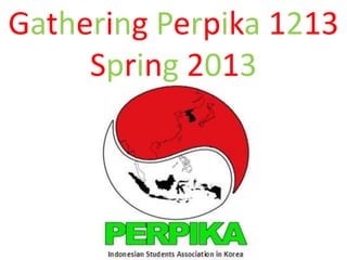 Gathering Perpika 1213
     Spring 2013
 