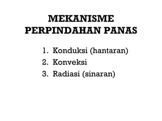 MEKANISME
PERPINDAHAN PANAS
  1. Konduksi (hantaran)
  2. Konveksi
  3. Radiasi (sinaran)
 