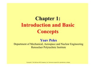 Chapter 1:
      Introduction and Basic
            Concepts
                                      Yoav Peles
Department of Mechanical, Aerospace and Nuclear Engineering
              Rensselaer Polytechnic Institute




          Copyright © The McGraw-Hill Companies, Inc. Permission required for reproduction or display.
 