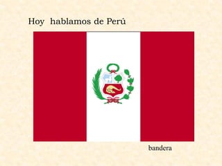 Hoy hablamos de Perú
bandera
 