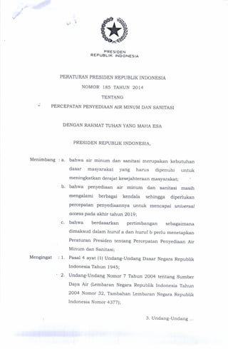 PERATURAN PRESIDEN REPUBLIK INDONESIA
NOMOR 185 TAHUN 2014
TENTANG
PERCEPATAN PENYEDIAAN AIR MINUM DAN SANITASI
 