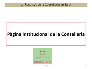 Pàgina institucional de la Conselleria
a.- Recursos de la Conselleria de Salut
45aem 2017
 