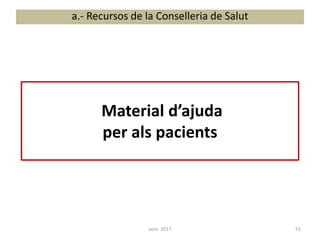 Material d’ajuda
per als pacients
a.- Recursos de la Conselleria de Salut
51aem 2017
 