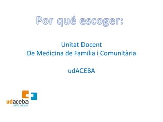 Unitat Docent
De Medicina de Família i Comunitària

             udACEBA
 
