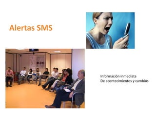 Alertas SMS




              Información inmediata
              De acontecimientos y cambios
 