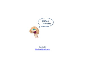 Moltes
Gràcies!
Damià Gil
damia.gil@udg.edu
 