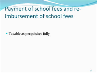 Payment of school fees and re-imbursement of school fees Taxable as perquisites fully 