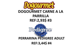 DOGOURMET CARNE A LA
PARRILLA
REF:2,93$ #3
PERRARINA PEDIGREE ADULT
REF:3,44$ #4
 