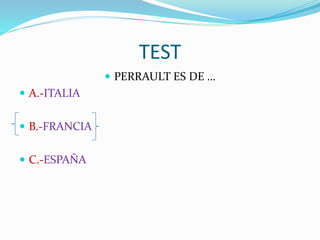 TEST
PERRAULT ES DE …
A.-ITALIA
B.-FRANCIA
C.-ESPAÑA