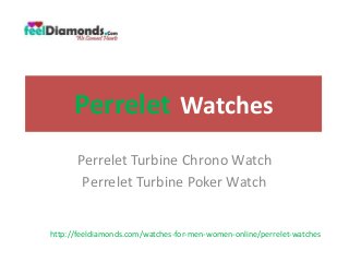 Perrelet Watches 
Perrelet Turbine Chrono Watch 
Perrelet Turbine PokerWatch 
http://feeldiamonds.com/watches-for-men-women-online/perrelet-watches 
 