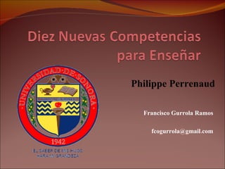 Francisco Gurrola Ramos [email_address] Philippe Perrenaud 