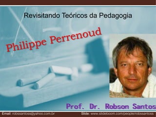 Revisitando Teóricos da Pedagogia

Email: robssantoss@yahoo.com.br

Prof. Dr. Robson Santos
Prof. Dr. Robson Santos
Slide: www.slideboom.com/people/robssantoss

 