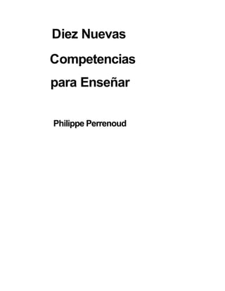 Diez Nuevas
Competencias
para Enseñar
Philippe Perrenoud
centrodemaestros.mx
SEP 2004
 