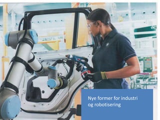 Nye former for industri
og robotisering
 