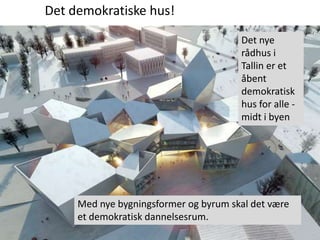 Det nye
rådhus i
Tallin er et
åbent
demokratisk
hus for alle -
midt i byen
Det demokratiske hus!
Med nye bygningsformer og...