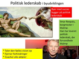 Politisk lederskab i byudviklingen
Byer med succes
bygger på politisk
lederskab
Ilmar Reepalu,
borgmester i
Malmø.
Han har...