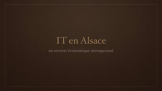 IT en Alsace
un secteur économique insoupçonné
 