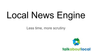 Local News Engine
Less time, more scrutiny
 