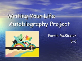 Writing Your Life  Autobiography Project Perrin McKissick 5-C 