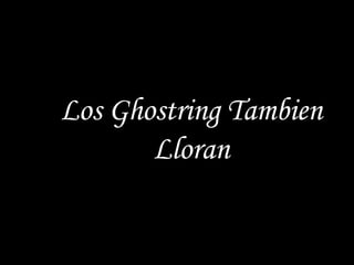 Los Ghostring Tambien Lloran 