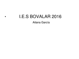 ●
I.E.S BOVALAR 2016
Aitana García