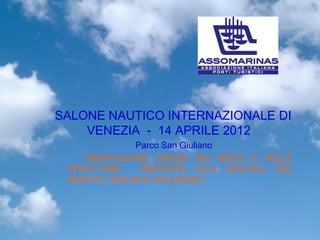 SALONE NAUTICO INTERNAZIONALE DI
    VENEZIA - 14 APRILE 2012
              Parco San Giuliano
    “INNOVAZIONE GREEN NEI MEZZI E NELLE
 STRUTTURE     DEDICATE ALLA NAUTICA DEL
 VENETO: ANALISI E SOLUZIONI”
 