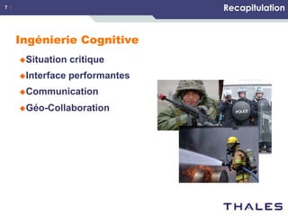 Recapitulation

7 /

Ingénierie Cognitive
u Situation

critique

u Interface

performantes

u Communication
u Géo-Collaboration

 