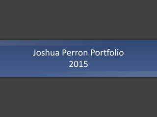 Joshua Perron Portfolio
2015
 