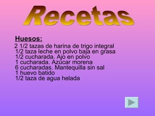 Huesos: 2 1/2 tazas de harina de trigo integral  1/2 taza leche en polvo baja en grasa  1/2 cucharada. Ajo en polvo  1 cucharada. Azúcar morena  6 cucharadas. Mantequilla sin sal  1 huevo batido  1/2 taza de agua helada  Recetas 