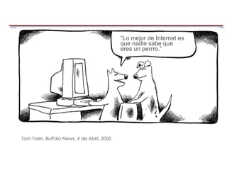 Tom Toles. Buffalo News, 4 de Abril, 2000. “ Lo mejor de Internet es que  nadie  sabe que eres un perrro.” 