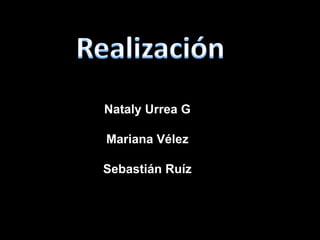 Nataly Urrea G
Mariana Vélez
Sebastián Ruíz
 