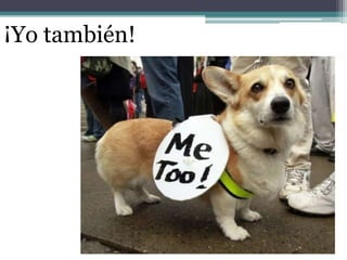 ¡Yo también!
 