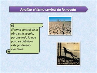 El tema central de la
obra es la sequía,
porque todo lo que
pasa es debido a
este fenómeno
climático.
 
