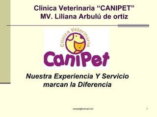 Clinica Veterinaria “CANIPET” MV. Liliana Arbulú de ortiz Nuestra Experiencia Y Servicio marcan la Diferencia 