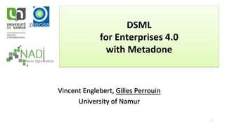 DSML		
for	Enterprises	4.0	
with	Metadone	
Vincent	Englebert,	Gilles	Perrouin	
University	of	Namur	
1	
 