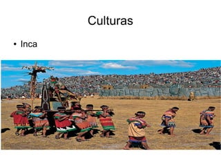Culturas
● Inca
 