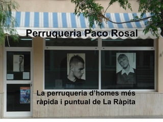 Perruqueria Paco Rosal
La perruqueria d’homes més
ràpida i puntual de La Ràpita
 