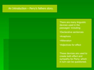 An Introduction – Perry’s fathers story. <ul><li>There are many linguistic devices used in the passages’ including;  </li>...