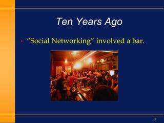 7
Ten Years Ago
• “Social Networking” involved a bar.
 