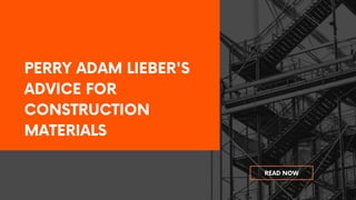 Perry Adam Lieber's Advice for Construction Materials