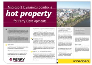 Microsoft Dynamics combo is

hot property
for Perry Developments

THE SITUATION

To understand the influence that Perry Developments Limited has had
on the Waikato/BOP building landscape, you need look no further than
their flagship development, the Riverside Entertainment Centre, home to
Hamilton's casino. As one of New Zealand's leading property developers,
they also have an equally strong presence in property investment, managing
substantial commercial and retail tenancies.
Today Perry Developments has a $50m building development in their
sights at Victoria on the River. With long-term business goals in mind, and
a desire to tightly manage business information across large-scale projects,
Perry Developments went to the market to find a business solution that
would give them a total view of their operation.

THE PAIN

In Perry Development's own words, its overly customised and disparate
platforms were "unsustainable." As a company looking forward, it wanted
to know the status of its business at any given moment.

"We're constantly striving for industry leadership within our area,
so we needed to have the systems and processes in place to provide
the best possible service for our clients. Our decision to go with
Microsoft Dynamics NAV and CRM is integral to that focus."
Tony McLauchlan, General Manager, Perry Developments Ltd

Perry Development's accountant, Karen Braybrook, recounts that because
of the complexities of its dual areas of business the company didn't expect
to find everything they wanted in one package.
"Intergen jumped up hugely in rankings when they came to us with an
integrated combo using Dynamics NAV, Dynamics CRM and SharePoint.
By offering a single fully integrated solution we had a lot of confidence in
going forward from day one. We felt Intergen had experience and exposure
at high level to all three Microsoft solutions." Karen Braybrook.

THE SOLUTION

The integration of Dynamics NAV and Dynamics CRM at this
high level was to be a first in New Zealand. Intergen's Richard
Malloch explains: "Perry Developments needed a total view of its business.
Much of its business dealt with structured information, budgeting, purchasing
orders and so on, but it also needed control over a lot of unstructured tasks
and processes such as building inspections, compliances, and tenancy
management. Most solutions in the market talk to one side of the equation
- with Microsoft we were able to achieve total control across the whole
business."

SPEED OF IMPLEMENTATION

By employing Intergen's agile implementation methodology, the timescale
of the project became a matter of weeks, not months. Karen Braybrook adds:
"By mapping our user requirements we could visualise the final outcome.
With a substantial property management portfolio, the biggest side of risk
was to meet our property management needs, and Intergen's way of
proceeding gave us great confidence because they understood those crucial
business processes."

VISIBILITY ACROSS
THE BUSINESS

Visibility is key in the property development and
investment industry, whether it is comparing
actuals versus budgets, scheduling payments,
costing construction schedules, or managing
tenants. Microsoft Dynamics NAV, fully integrated
with Dynamics CRM, gave Perry Developments
firm traction on these business processes. But the
bigger picture addresses the company's prime
business drivers - cost, time and quality. Tony
McLaughlan says: "Our investment in Microsoft
Dynamics fits perfectly in sync with these drivers,
giving us sharper reference to all our activities to
make better, lower risk decisions across projects."

FORWARD THINKING

The investment that Perry Developments has
made is one that returns business value outright,
and pays service to the future.
"This is not a static solution for a point in time
- but rather an integral part of their evolving
business strategy. The agility and flexibility

ENGINE ROOM:
>> Microsoft Dynamics NAV
>> Microsoft Dynamics CRM
>> Microsoft SharePoint Services

inherent in the solution enables Perry Developments
to evolve and improve business processes when
they see future need, without being constrained
by their software." Campbell Martin, Business
Development, Intergen.

THE GAIN

By having access to a precise snapshot view of its
business in real time, Perry Developments has
opened opportunities for staff to drive performance
and minimise risk, based on tight, efficient control
of construction projects and property management
activities.

 