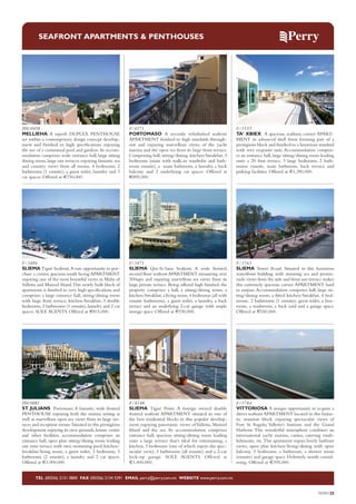 SEAFRONT APARTMENTS & PENTHOUSES

PH/0458
MELLIEHA A superb DUPLEX PENTHOUSE
set within a contemporary design concept development and finished to high specifications enjoying
the use of a communal pool and gardens. Its accommodation comprises wide entrance hall, large sitting
dining room, large sun terraces enjoying fantastic sea
and country views from all rooms, 4 bedrooms, 2
bathrooms (1 ensuite), a guest toilet, laundry and 3
car spaces. Offered at €750,000.

F/4371
PORTOMASO A recently refurbished seafront
APARTMENT finished to high standards throughout and enjoying marvellous views of the yacht
marina and the open sea from its large front terrace.
Comprising hall, sitting/dining, kitchen/breakfast, 3
bedrooms (main with walk-in wardrobe and bathroom ensuite), a main bathroom, a laundry, a back
balcony and 2 underlying car spaces. Offered at
€895,000.

F/3555
TA’ XBIEX A spacious, seafront, corner APARTMENT in advanced shell form forming part of a
prestigious block and finished to a luxurious standard
with very exquisite taste. Accommodation comprises an entrance hall, large sitting/dining room leading
onto a 20 foot terrace, 3 large bedrooms, 2 bathrooms ensuite, main bathroom, back terrace and
parking facilities. Offered at €1,350,000.

F/3486
SLIEMA Tigné Seafront. A rare opportunity to purchase a corner, spacious south facing APARTMENT
enjoying one of the most beautiful views in Malta of
Valletta and Manoel Island. This newly built block of
apartments is finished to very high specifications and
comprises a large entrance hall, sitting/dining room
with large front terrace, kitchen/breakfast, 3 double
bedrooms, 2 bathrooms (1 ensuite), laundry and 2 car
spaces. SOLE AGENTS. Offered at €815,000.

F/3471
SLIEMA Qui-Si-Sana Seafront. A wide fronted,
second floor seafront APARTMENT measuring over
300sqm and enjoying marvellous sea views from its
large private terrace. Being offered high finished, the
property comprises a hall, a sitting/dining room, a
kitchen/breakfast, a living room, 4 bedrooms (all with
ensuite bathrooms), a guest toilet, a laundry, a back
terrace and an underlying 2-car garage with ample
storage space. Offered at €930,000.

F/3763
SLIEMA Tower Road. Situated in this luxurious
waterfront building with stunning sea and promenade views from the side and front sun terrace makes
this extremely spacious corner APARTMENT hard
to surpass. Accommodation comprises hall, large sitting/dining room, a fitted kitchen/breakfast, 4 bedrooms, 2 bathrooms (1 ensuite), guest toilet, a boxroom, a washroom, a back yard and a garage space.
Offered at €550,000.

PH/0082
ST JULIANS Portomaso. A fantastic, wide fronted
PENTHOUSE enjoying both the marina setting as
well as marvellous open sea views from its large terraces and reception rooms. Situated in this prestigious
development enjoying its own grounds, leisure centre
and other facilities, accommodation comprises an
entrance hall, open plan sitting/dining room leading
out onto terrace with own swimming pool, kitchen/
breakfast/living room, a guest toilet, 3 bedrooms, 3
bathrooms (2 ensuite), a laundry and 2 car spaces.
Offered at €1,900,000.

F/4148
SLIEMA Tigné Point. A foreign owned double
fronted seafront APARTMENT situated in one of
the best residential blocks in this popular development enjoying panoramic views of Valletta, Manoel
Island and the sea. Its accommodation comprises
entrance hall, spacious sitting/dining room leading
onto a large terrace that’s ideal for entertaining, a
kitchen, 3 bedrooms (one of which enjoys the spectacular view), 3 bathrooms (all ensuite) and a 2-car
lock-up garage. SOLE AGENTS. Offered at
€1,400,000.

F/3784
VITTORIOSA A unique opportunity to acquire a
direct seafront APARTMENT located in this fantastic mansion block enjoying spectacular views of
Fort St Angelo, Valletta’s bastions and the Grand
Harbour. This wonderful atmosphere combines an
international yacht marina, casino, catering establishments, etc. This apartment enjoys lovely harbour
views, open plan kitchen/living/dining with open
balcony, 3 bedrooms, a bathroom, a shower room
(ensuite) and garage space. Definitely worth considering. Offered at €395,000.

TEL (00356) 2131 0800 FAX (00356) 2134 5391 EMAIL perry@perry.com.mt WEBSITE www.perry.com.mt

PERRY25

 