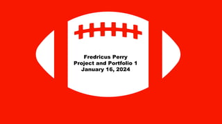 Fredricus Perry
Project and Portfolio 1
January 16, 2024
 