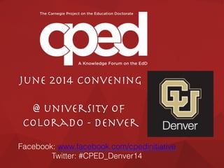 June 2014 Convening!
!
@ university of
colorado - denver
Facebook: www.facebook.com/cpedinitiative
Twitter: #CPED_Denver14
 