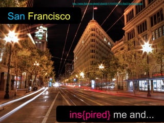http://www.flickr.com/photos/ecstaticist/4566600061/sizes/l/in/photostream/




San Francisco




            ins{pired} me and...
 