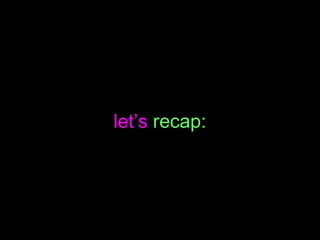 let’s recap:
 