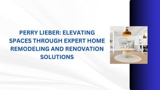 PERRY LIEBER: ELEVATING
SPACES THROUGH EXPERT HOME
REMODELING AND RENOVATION
SOLUTIONS
 